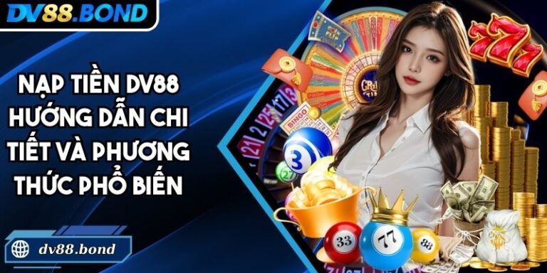 Nạp Tiền DV88 Hướng Dẫn Chi Tiết Và Phương Thức Phổ Biến 5 Nạp tiền DV88