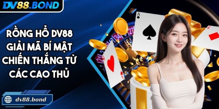 Rồng Hổ DV88 Giải Mã Bí Mật Chiến Thắng Từ Các Cao Thủ 2 Rồng hổ DV88