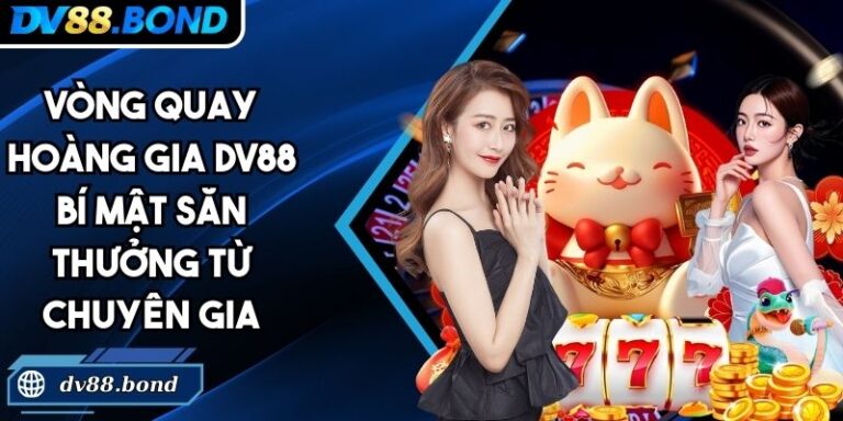 Vòng Quay Hoàng Gia DV88 Bí Mật Săn Thưởng Từ Chuyên Gia 5 Vòng Quay Hoàng Gia DV88